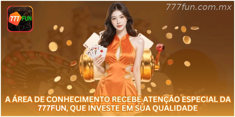 A área de conhecimento recebe atenção especial da 777FUN, que investe em sua qualidade.