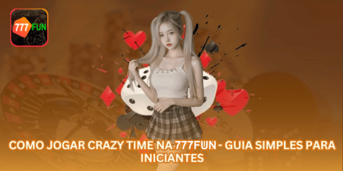 Como Jogar Crazy Time na 777FUN - Guia Simples para Iniciantes.