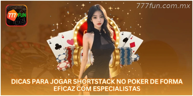 Dicas para Jogar Shortstack no Poker de Forma Eficaz com Especialistas.