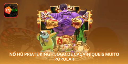 Nổ Hũ Priate King – Jogo de Caça-Níqueis Muito Popular
