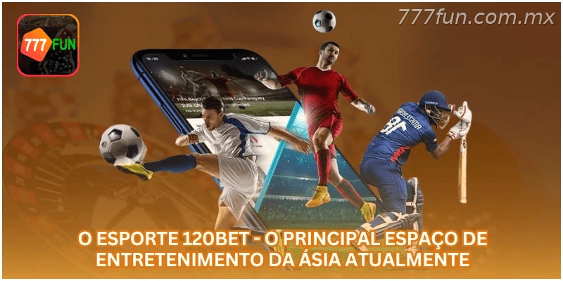 O esporte 777FUN - o principal espaço de entretenimento da Ásia atualmente.