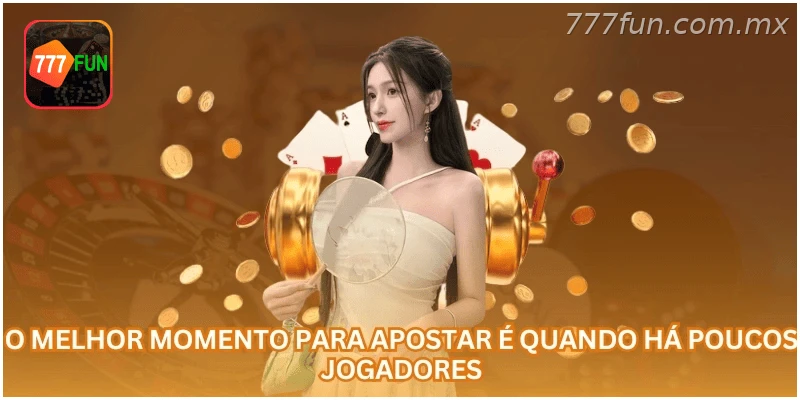 O melhor momento para apostar é quando há poucos jogadores