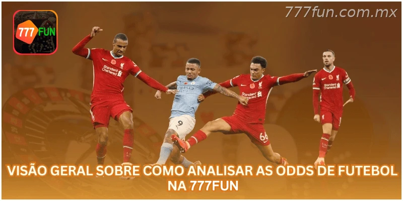 Visão geral sobre como analisar as odds de futebol na 777FUN